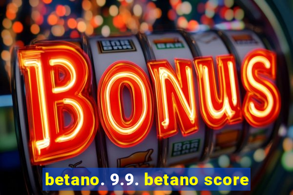 betano. 9.9. betano score